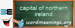 WordMeaning blackboard for capital of northern ireland